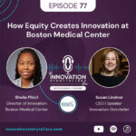 Sheila Phicil and Susan Lindner Innovation Storytellers Podcast: How Equity Creates Innovation at Boston Medical Center.